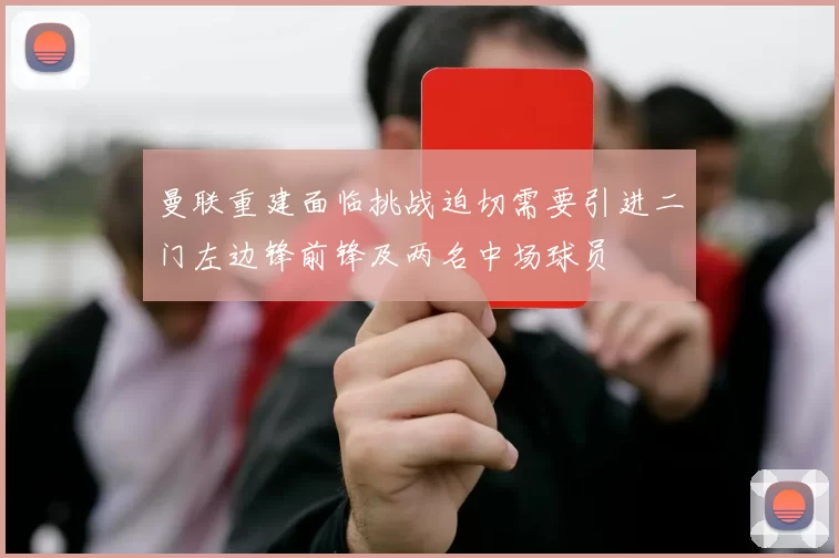 曼联重建面临挑战迫切需要引进二门左边锋前锋及两名中场球员