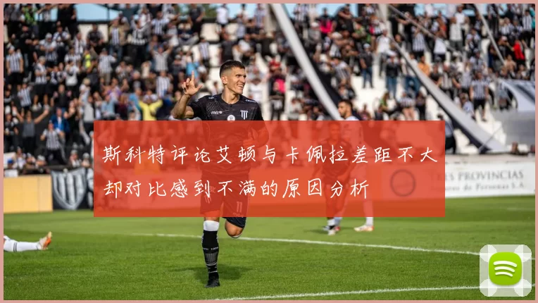 斯科特评论艾顿与卡佩拉差距不大却对比感到不满的原因分析